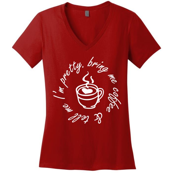 Bring Me Coffee And Tell Me I'm Pretty Women's V-Neck T-Shirt