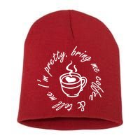 Bring Me Coffee And Tell Me I'm Pretty Short Acrylic Beanie