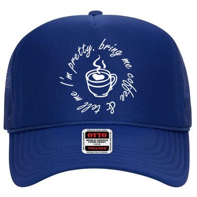 Bring Me Coffee And Tell Me I'm Pretty High Crown Mesh Back Trucker Hat