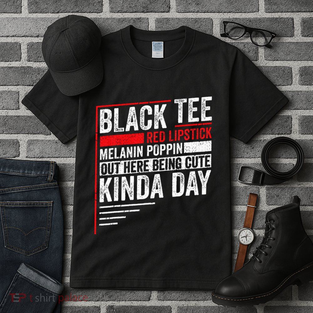 Black Red Lipstick Melanin Poppin Out Here Being Tall T-Shirt