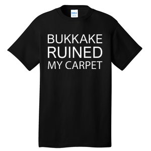 Bukkake Ruined My Carpet Funny Offensive Saying Tall T-Shirt