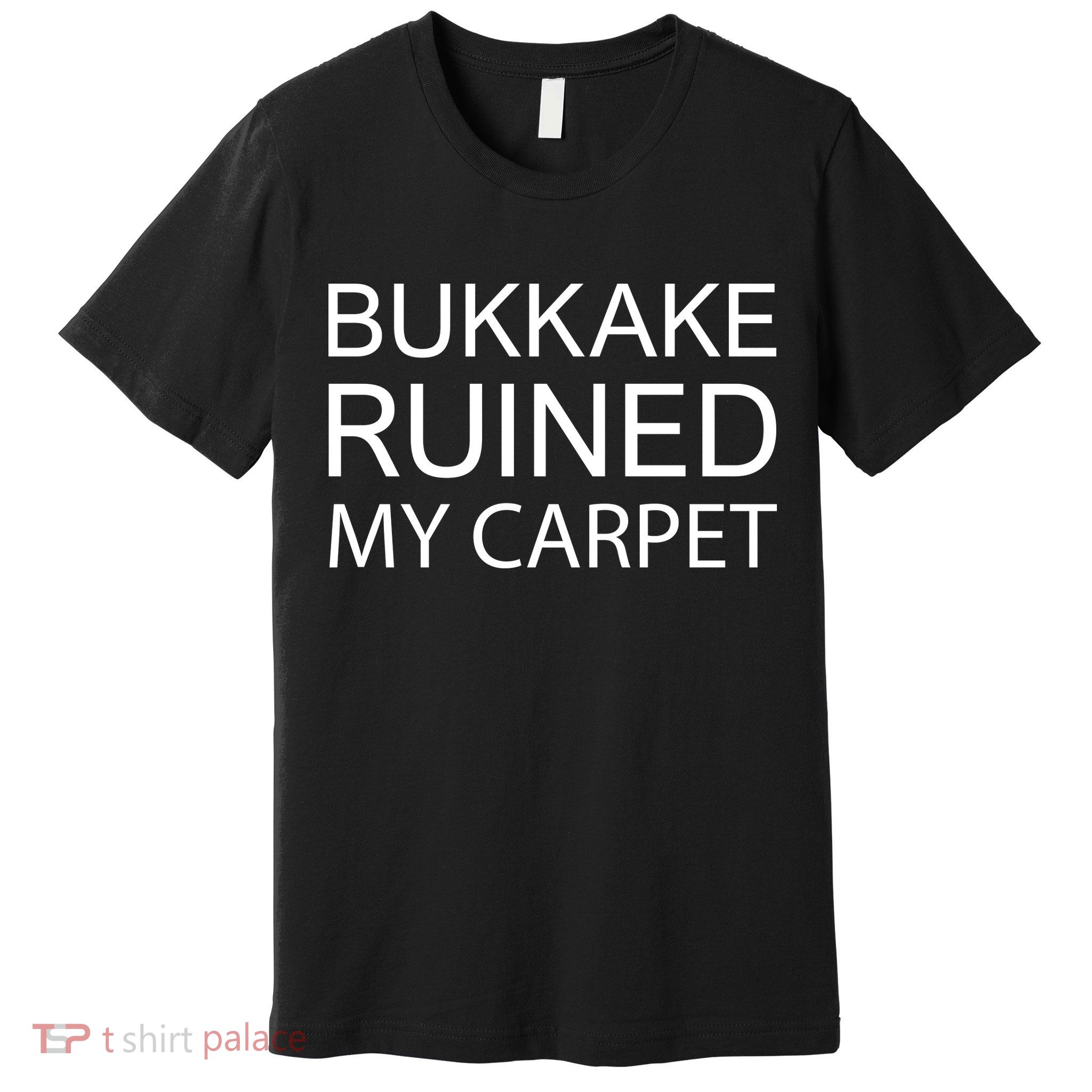 Bukkake Ruined My Carpet Funny Offensive Saying Premium T-Shirt