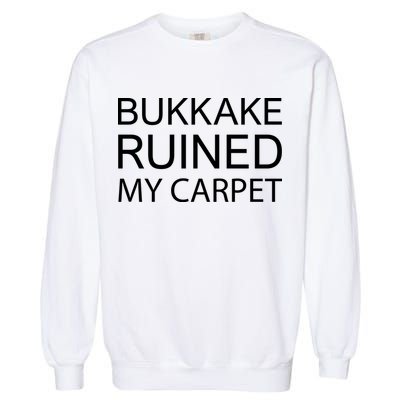 Bukkake Ruined My Carpet Funny Offensive Saying Garment-Dyed Sweatshirt