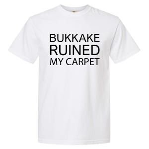 Bukkake Ruined My Carpet Funny Offensive Saying Garment-Dyed Heavyweight T-Shirt