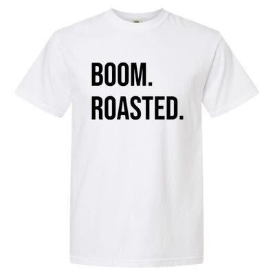 Boom Roasted Meaningful Gift Garment-Dyed Heavyweight T-Shirt