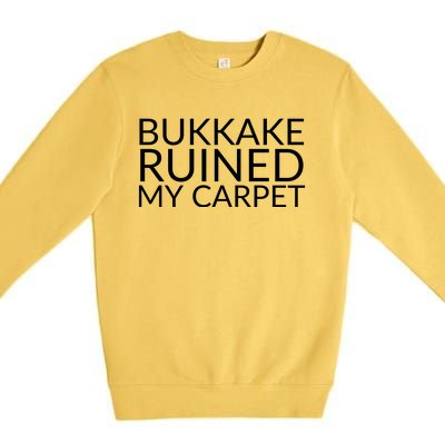 Bukkake Ruined My Carpet Funny Offensive Saying. Premium Crewneck Sweatshirt