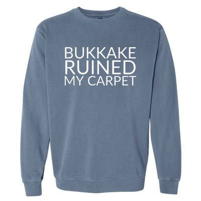 Bukkake Ruined My Carpet Funny Offensive Saying. Garment-Dyed Sweatshirt