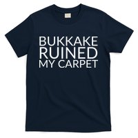 Bukkake Ruined My Carpet Funny Offensive Saying. T-Shirt