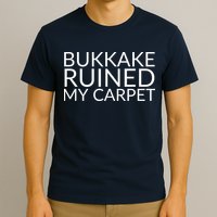 Bukkake Ruined My Carpet Funny Offensive Saying. T-Shirt
