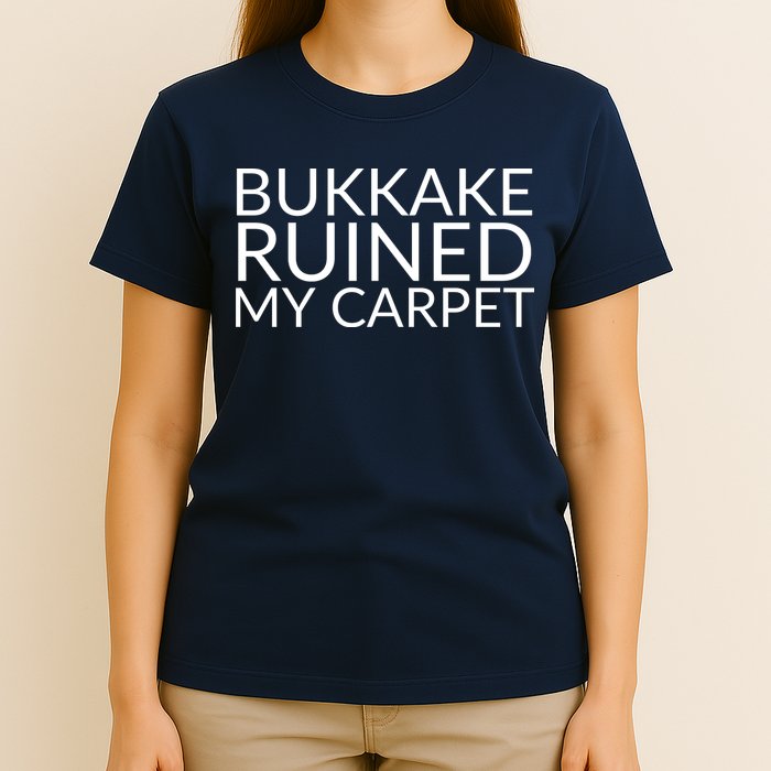Bukkake Ruined My Carpet Funny Offensive Saying. T-Shirt