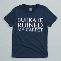 Bukkake Ruined My Carpet Funny Offensive Saying. T-Shirt