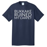 Bukkake Ruined My Carpet Funny Offensive Saying. Tall T-Shirt