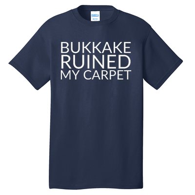 Bukkake Ruined My Carpet Funny Offensive Saying. Tall T-Shirt