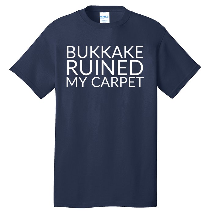 Bukkake Ruined My Carpet Funny Offensive Saying. Tall T-Shirt