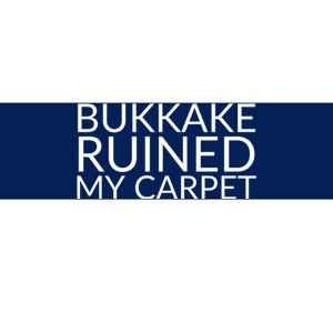 Bukkake Ruined My Carpet Funny Offensive Saying. Bumper Sticker