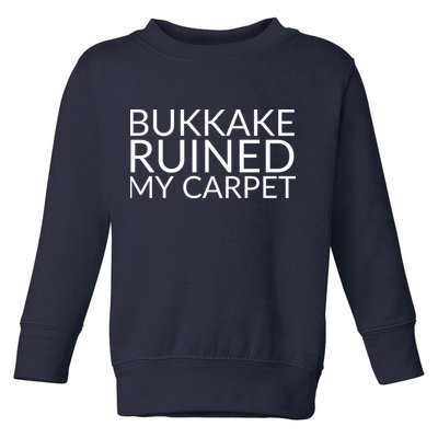Bukkake Ruined My Carpet Funny Offensive Saying. Toddler Sweatshirt