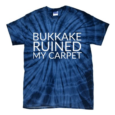 Bukkake Ruined My Carpet Funny Offensive Saying. Tie-Dye T-Shirt