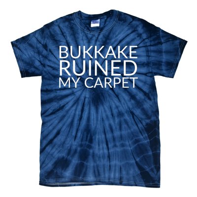 Bukkake Ruined My Carpet Funny Offensive Saying. Tie-Dye T-Shirt