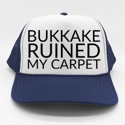 Bukkake Ruined My Carpet Funny Offensive Saying. Trucker Hat