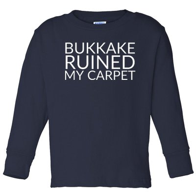 Bukkake Ruined My Carpet Funny Offensive Saying. Toddler Long Sleeve Shirt