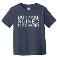 Bukkake Ruined My Carpet Funny Offensive Saying. Toddler T-Shirt