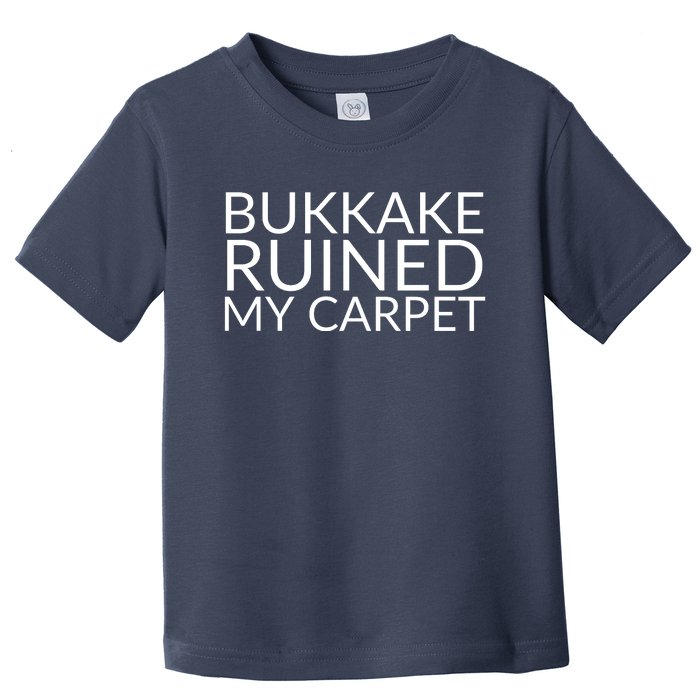 Bukkake Ruined My Carpet Funny Offensive Saying. Toddler T-Shirt