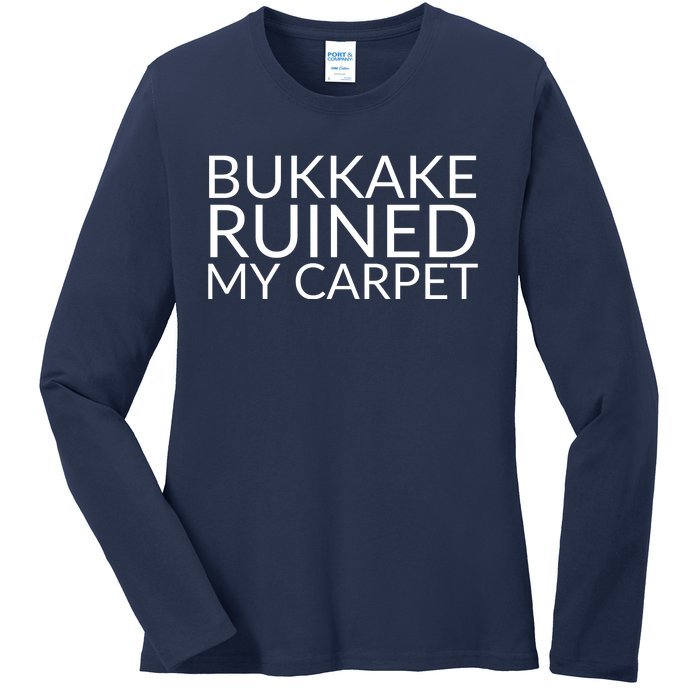 Bukkake Ruined My Carpet Funny Offensive Saying. Ladies Long Sleeve Shirt