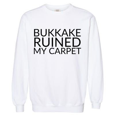 Bukkake Ruined My Carpet Funny Offensive Saying. Garment-Dyed Sweatshirt