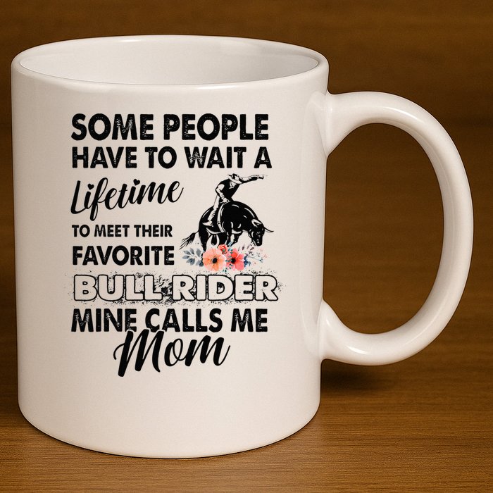 Bull Rider Mom Some People Have To Wait A Lifetime Xmas 11oz C Handle Ceramic Mug