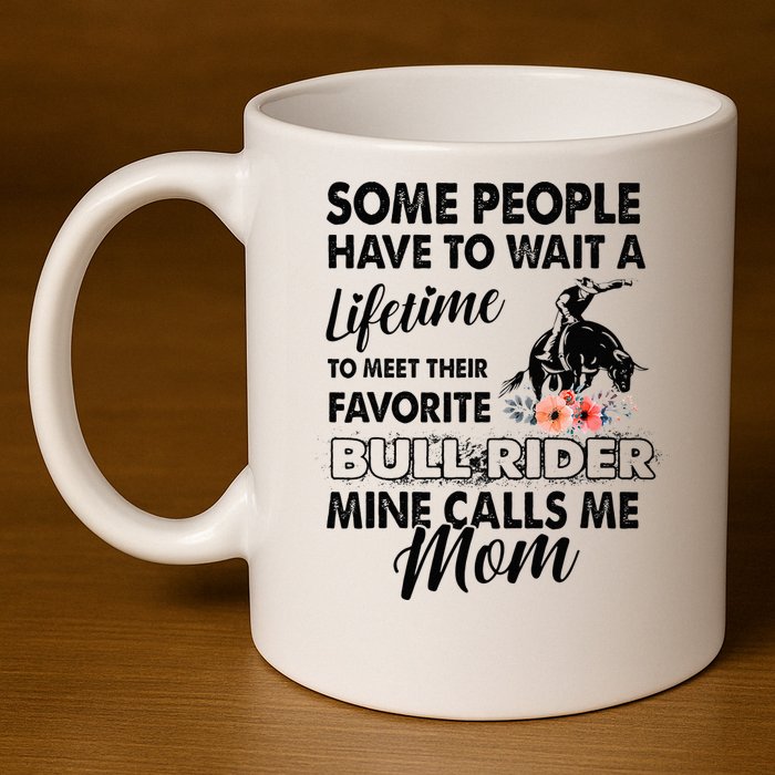 Bull Rider Mom Some People Have To Wait A Lifetime Xmas 11oz C Handle Ceramic Mug