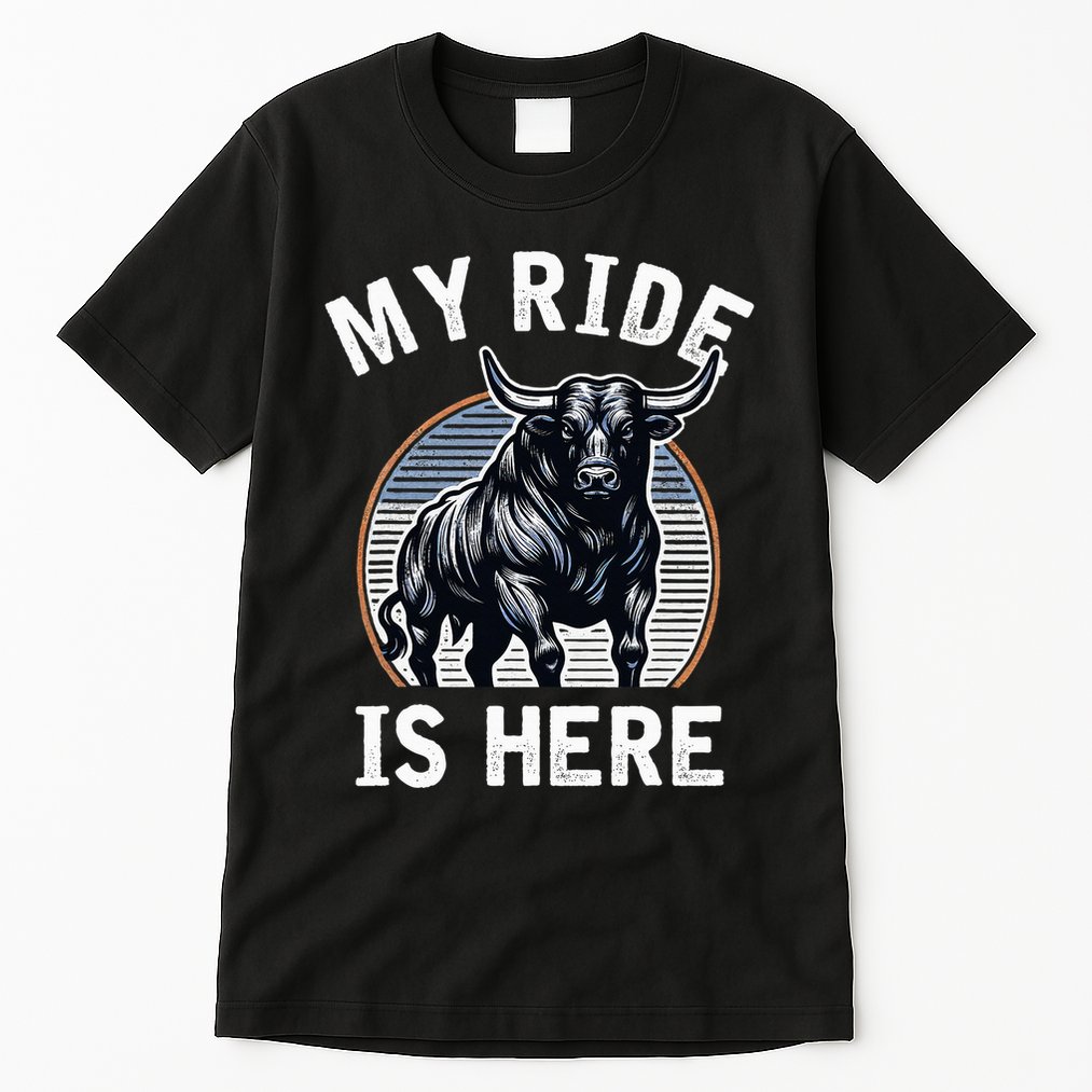 Bull Riding My Ride Is Here Western Cowboy Ranch Rodeo Tall T-Shirt