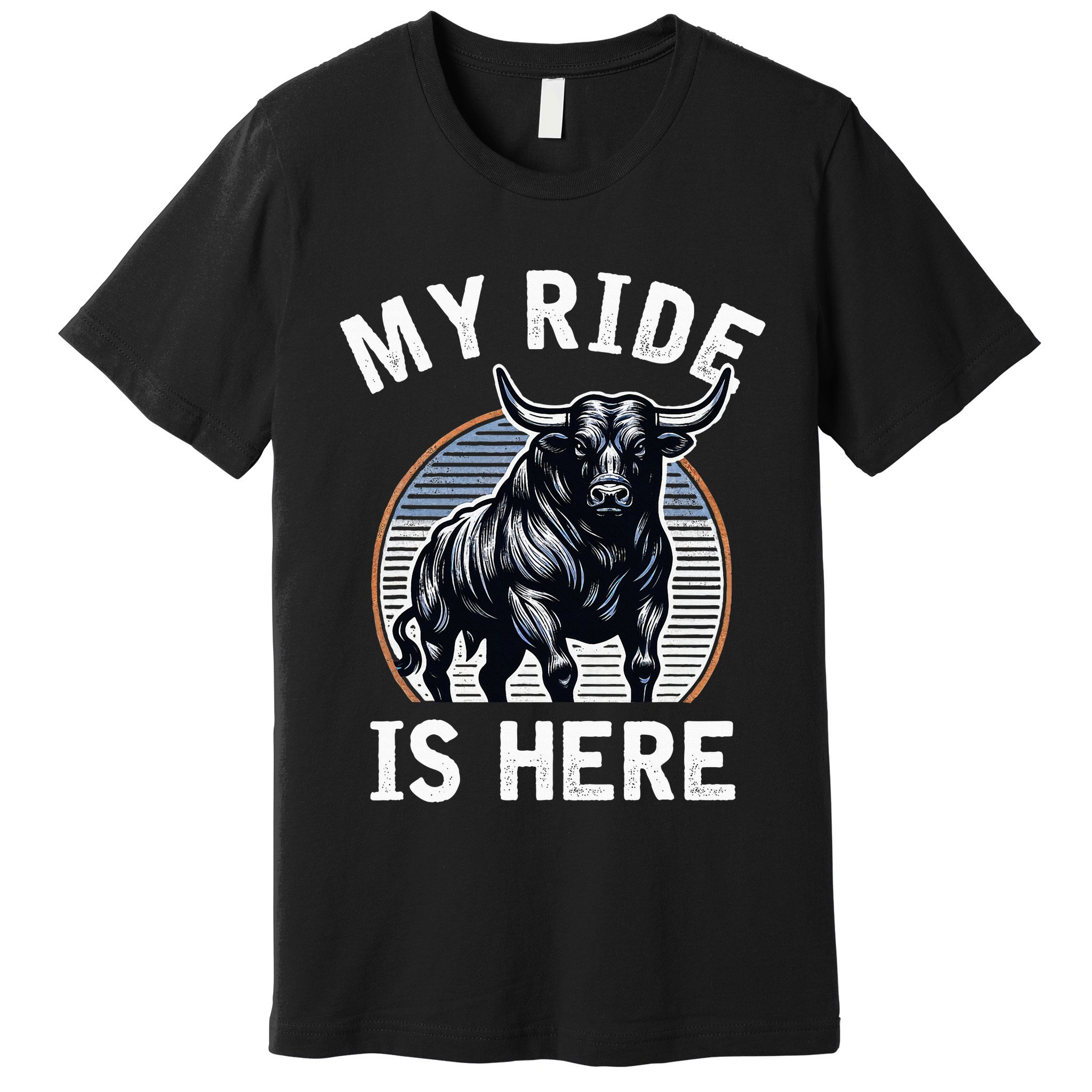 Bull Riding My Ride Is Here Western Cowboy Ranch Rodeo Premium T-Shirt