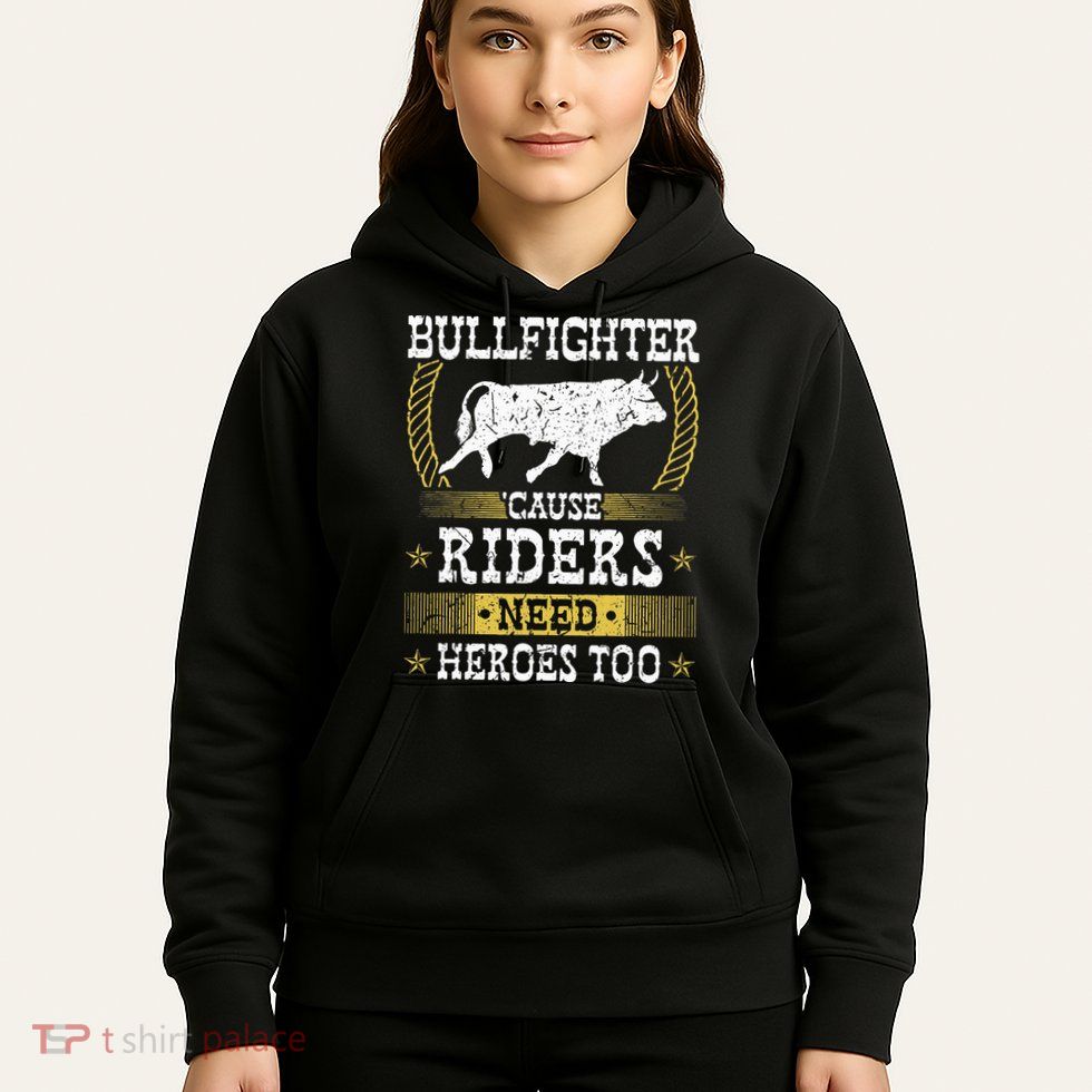 Bullfighter Riders Need Heroes Rodeo Clown Bullfighting Hoodie