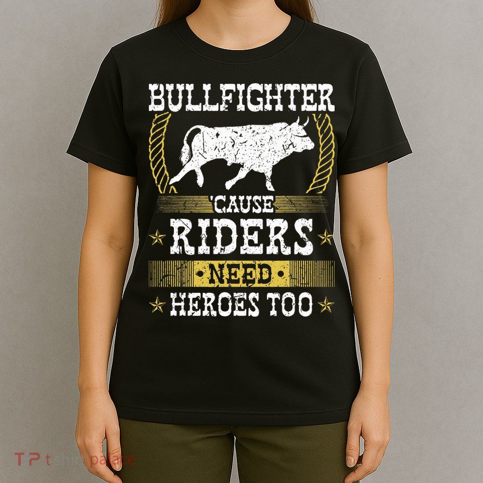 Bullfighter Riders Need Heroes Rodeo Clown Bullfighting T-Shirt