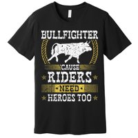 Bullfighter Riders Need Heroes Rodeo Clown Bullfighting Premium T-Shirt