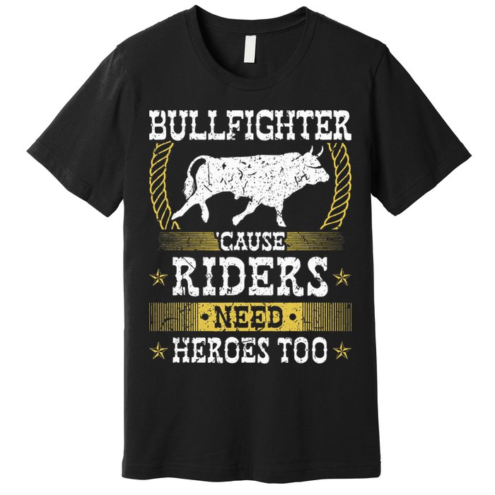Bullfighter Riders Need Heroes Rodeo Clown Bullfighting Premium T-Shirt