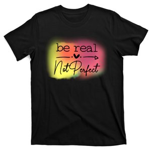 Be Real Not Perfect T-Shirt