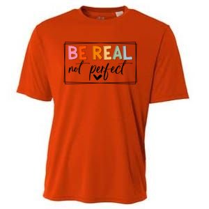 Be Real Not Perfect Positive Quote S Love Inspirational Gift Cooling Performance Crew T-Shirt