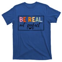 Be Real Not Perfect Positive Quote S Love Inspirational Gift T-Shirt