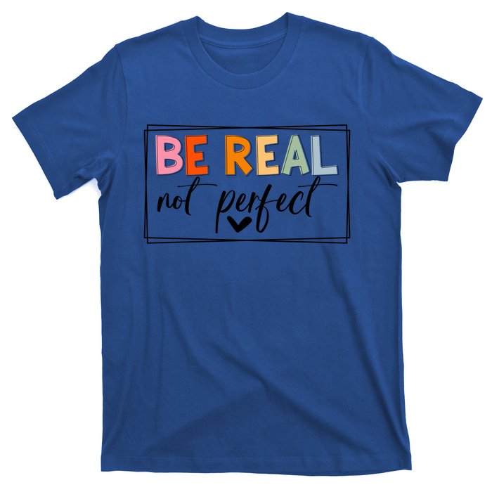 Be Real Not Perfect Positive Quote S Love Inspirational Gift T-Shirt