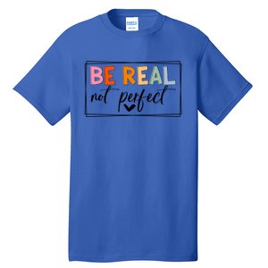 Be Real Not Perfect Positive Quote S Love Inspirational Gift Tall T-Shirt