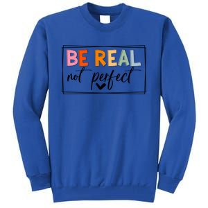 Be Real Not Perfect Positive Quote S Love Inspirational Gift Tall Sweatshirt