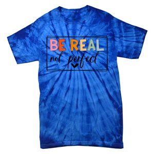 Be Real Not Perfect Positive Quote S Love Inspirational Gift Tie-Dye T-Shirt