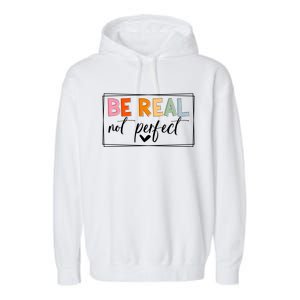 Be Real Not Perfect Positive Quote S Love Inspirational Gift Garment-Dyed Fleece Hoodie