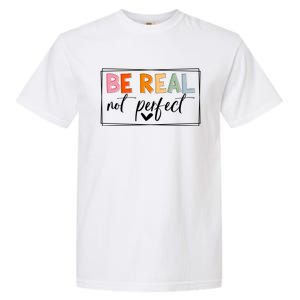 Be Real Not Perfect Positive Quote S Love Inspirational Gift Garment-Dyed Heavyweight T-Shirt