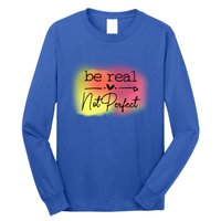 Be Real Not Perfect Gift Long Sleeve Shirt