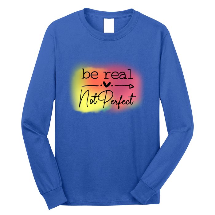 Be Real Not Perfect Gift Long Sleeve Shirt