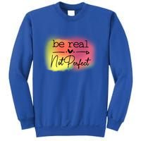 Be Real Not Perfect Gift Sweatshirt