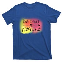 Be Real Not Perfect Gift T-Shirt