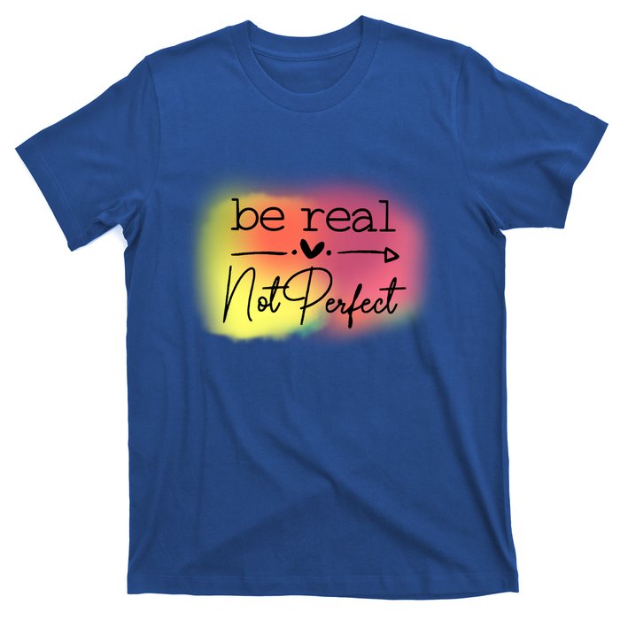 Be Real Not Perfect Gift T-Shirt